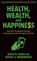 Health, Wealth, and Happiness: How the Prosperity Gospel Overshadows the Gospel of Christ - Paperback