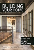 Building Your Home: A Simple Guide to Making Good Decisions - Paperback