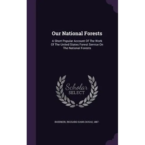Our National Forests: A Short Popular Account Of The Work Of The United States Forest Service On The National Forests - Hardcover