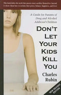 Don't Let Your Kids Kill You: A Guide for Parents of Drug and Alcohol Addicted Children - Paperback