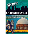 Secret Charlottesville: A Guide to the Weird, Wonderful, and Obscure - Paperback