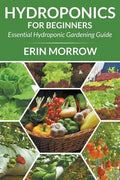 Hydroponics For Beginners: Essential Hydroponic Gardening Guide - Paperback