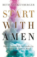 Start with Amen: How I Learned to Surrender by Keeping the End in Mind - Paperback