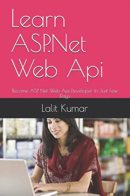 Learn ASP.Net Web Api: Become ASP. Net Web Api Developer In Just Few Days - Paperback
