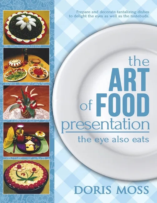 The Art of Food Presentation: The Eye Also Eats - Paperback