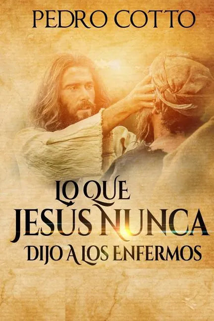 Lo Que Jesus Nunca Le Dijo A Los Enfermos - Paperback