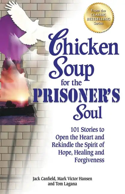 Chicken Soup for the Prisoner's Soul: 101 Stories to Open the Heart and Rekindle the Spirit of Hope, Healing and Forgiveness - Paperback
