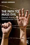 The Path to Mass Evil: Hannah Arendt and Totalitarianism Today - Paperback