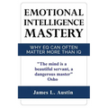 Emotional Intelligence Mastery: Why EQ can Often Matter More Than IQ - Paperback