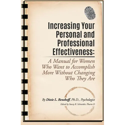 Increasing Your Personal and Professional Effectiveness: A Manual for Women Who Want to Accomplish More Without Changing Who They Are - Paperback