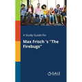 A Study Guide for Max Frisch 's "The Firebugs" - Paperback