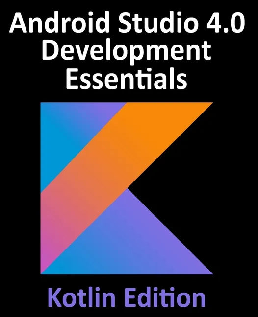 Android Studio 4.0 Development Essentials - Kotlin Edition: Developing Android Apps Using Android Studio 4.0, Kotlin and Android Jetpack - Paperback
