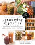 The Ultimate Guide to Preserving Vegetables: Canning, Pickling, Fermenting, Dehydrating and Freezing Your Favorite Fresh Produce - Paperback