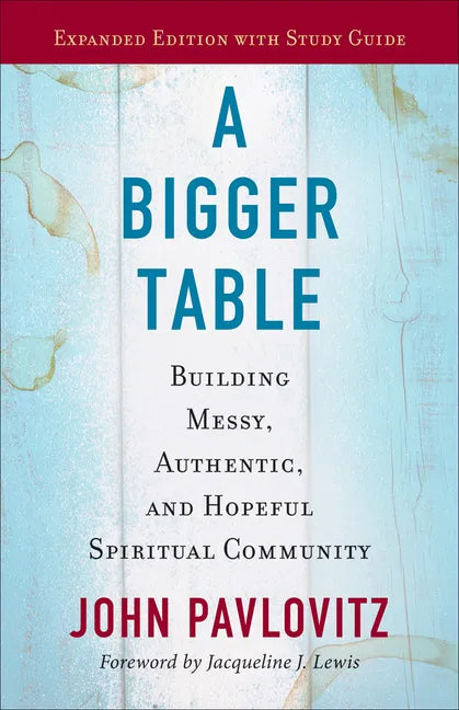 A Bigger Table, Expanded Edition with Study Guide: Building Messy, Authentic, and Hopeful Spiritual Community - Paperback