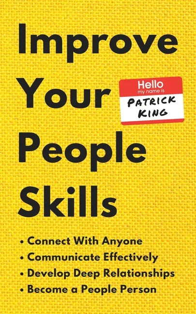 Improve Your People Skills: How to Connect With Anyone, Communicate Effectively, Develop Deep Relationships, and Become a People Person - Paperback