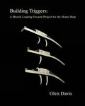 Building Triggers: A Muzzle Loading Firearm Project for the Home Shop - Paperback