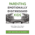 Parenting Emotionally Distressed Kids: Build a Bridge to Better Behavior the Healthy Foundations Way - Paperback