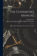 The Gunsmith's Manual; a Complete Handbook for the American Gunsmith - Paperback