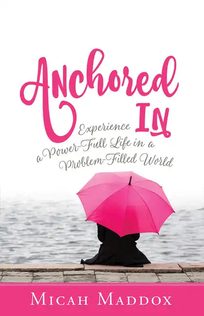 Anchored in: Experience a Power-Full Life in a Problem-Filled World - Paperback