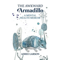 The Awkward Armadillo: A Mental Health Memoir - Paperback