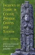 Incidents of Travel in Central America, Chiapas, and Yucatan, Volume I: Volume 1 - Paperback