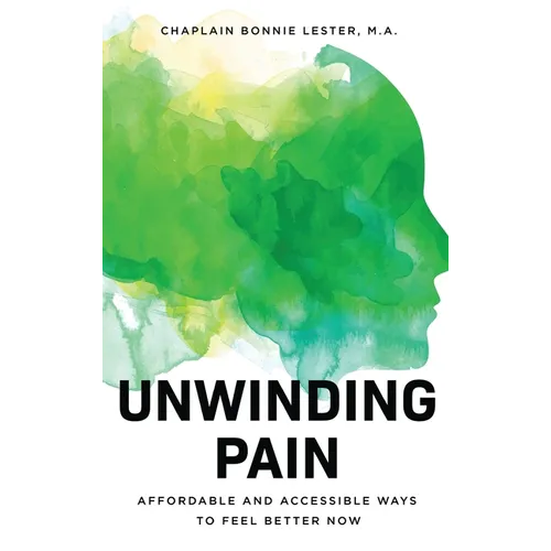 Unwinding Pain: Affordable and Accessible Ways to Feel Better Now - Hardcover
