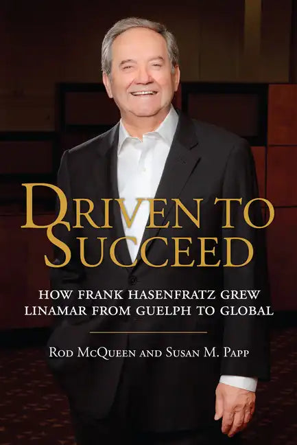 Driven to Succeed: How Frank Hasenfratz Grew Linamar from Guelph to Global - Hardcover