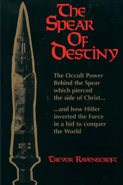 The Spear of Destiny: The Occult Power Behind the Spear Which Pierced the Side of Christ - Paperback
