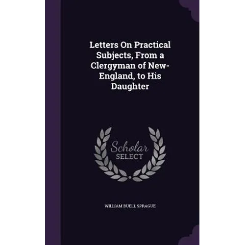 Letters On Practical Subjects, From a Clergyman of New-England, to His Daughter - Hardcover