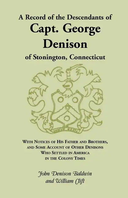 A Record of the Descendants of Capt. George Denison, of Stonington, Connecticut: With Notices of His Father and Brothers, and Some Account of Other - Paperback