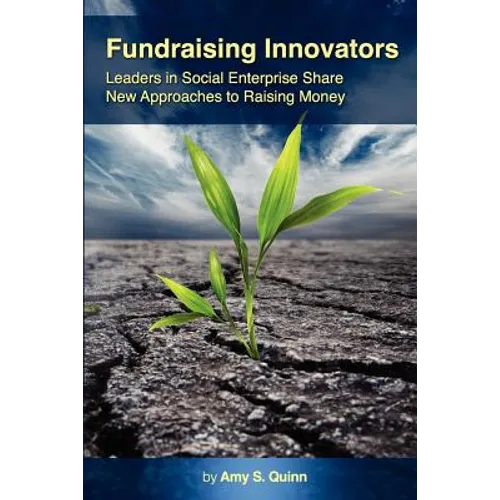 Fundraising Innovators: Leaders in Social Enterprise Share New Approaches to Raising Money - Paperback