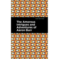 The Amorous Intrigues and Adventures of Aaron Burr - Hardcover