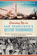 Growing Up in San Francisco's Western Neighborhoods: Boomer Memories from Kezar Stadium to Zim's Hamburgers - Paperback