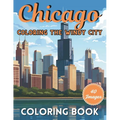 Chicago: Coloring The Windy City: Coloring Book: Illinois' Largest City, Landmarks and Urban Life, Great for Kids, Teens and Adults! - Paperback