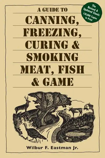 A Guide to Canning, Freezing, Curing, & Smoking Meat, Fish, & Game - Paperback