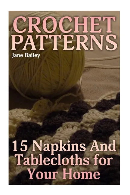 Crochet Patterns: 15 Napkins And Tablecloths for Your Home: (Crochet Patterns, Crochet Stitches) - Paperback