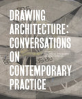 Drawing Architecture: Conversations on Contemporary Practice - Hardcover