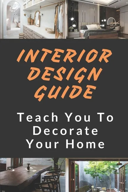 Interior Design Guide: Teach You To Decorate Your Home: Home Decorating Guide - Paperback