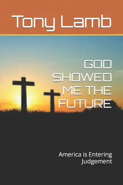 God Showed Me the Future: America is Entering Judgement - Paperback