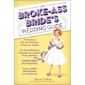 The Broke-Ass Bride's Wedding Guide: Hundreds of Tips and Tricks for Hitting Your Budget - Paperback