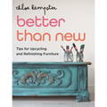 Better Than New: Tips for Upcycling and Refinishing Furniture - Paperback