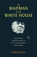 The Madman in the White House: Sigmund Freud, Ambassador Bullitt, and the Lost Psychobiography of Woodrow Wilson - Hardcover