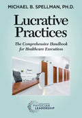 Lucrative Practices: The Comprehensive Handbook for Healthcare Executives - Paperback