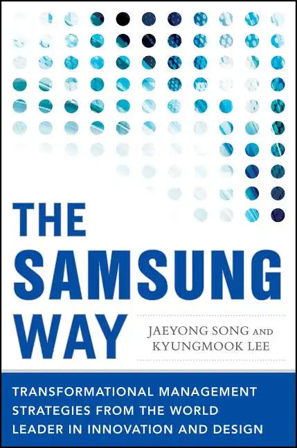 The Samsung Way: Transformational Management Strategies from the World Leader in Innovation and Design - Hardcover