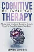 Cognitive Behavioral Therapy: Master Your Emotions, Overcome Anxiety, Negative Thoughts, Master Your Brain - Paperback