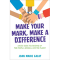 Make Your Mark, Make a Difference: A Kid's Guide to Standing Up for People, Animals, and the Planet - Paperback