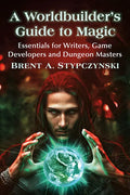 A Worldbuilder's Guide to Magic: Essentials for Writers, Game Developers and Dungeon Masters - Paperback