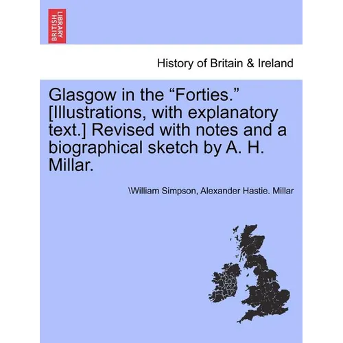 Glasgow in the Forties. [Illustrations, with Explanatory Text.] Revised with Notes and a Biographical Sketch by A. H. Millar. - Paperback