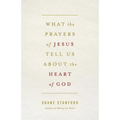 What the Prayers of Jesus Tell Us about the Heart of God - Paperback