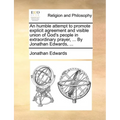 An Humble Attempt to Promote Explicit Agreement and Visible Union of God's People in Extraordinary Prayer, ... by Jonathan Edwards, ... - Paperback